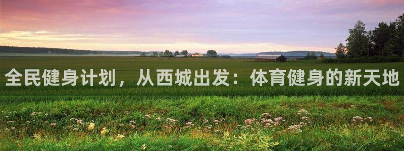 JJB竞技宝官方正版app集团简介:全民健身计划,从西城出发