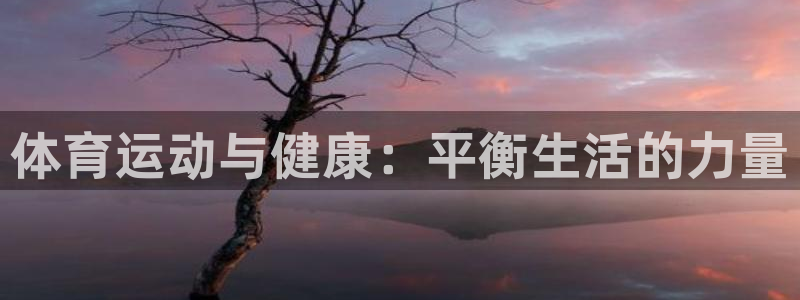 JJB竞技宝官方正版app娱乐下载:体育运动与健康:平衡生活